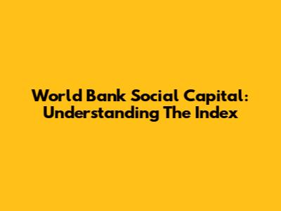 World Bank Social Capital: Understanding The Index