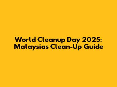 World Cleanup Day 2025: Malaysia's Clean-Up Guide