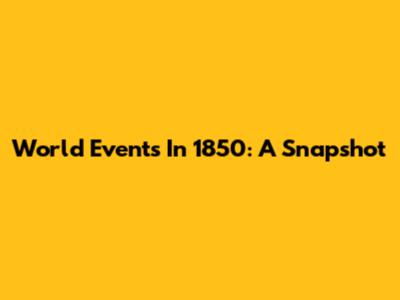World Events In 1850: A Snapshot