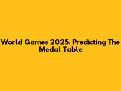 World Games 2025: Predicting The Medal Table