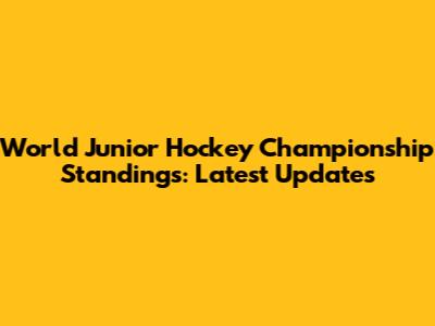 World Junior Hockey Championship Standings: Latest Updates