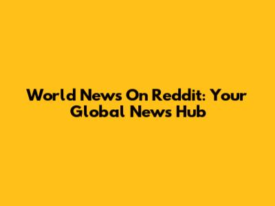 World News On Reddit: Your Global News Hub