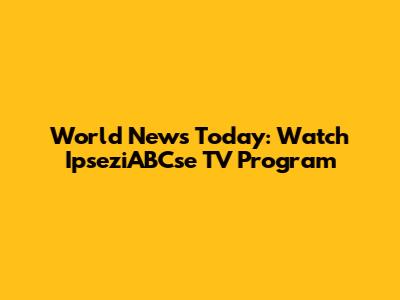 World News Today: Watch IpseziABCse TV Program