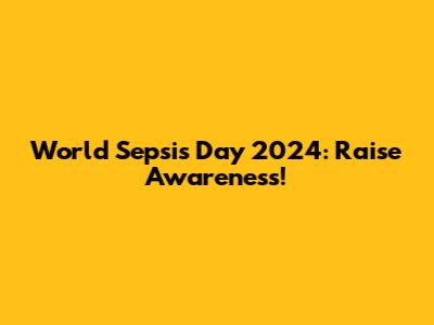 World Sepsis Day 2024: Raise Awareness!
