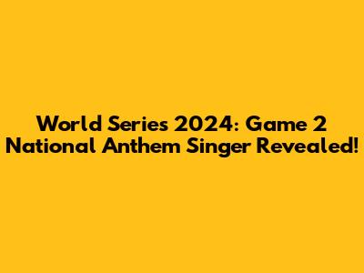 World Series 2024: Game 2 National Anthem Singer Revealed!