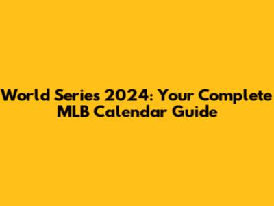 World Series 2024: Your Complete MLB Calendar Guide