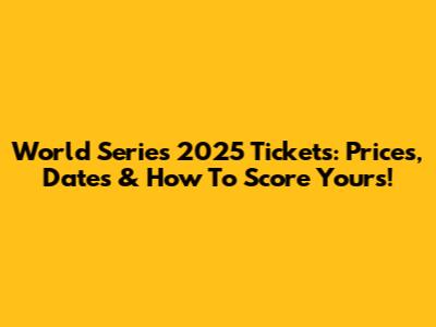 World Series 2025 Tickets: Prices, Dates & How To Score Yours!