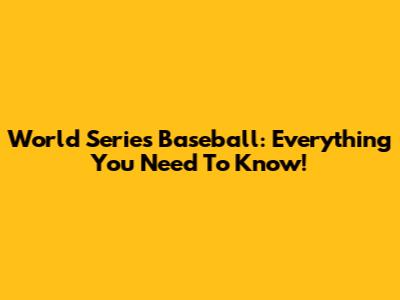 World Series Baseball: Everything You Need To Know!