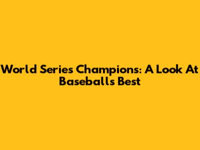 World Series Champions: A Look At Baseball's Best