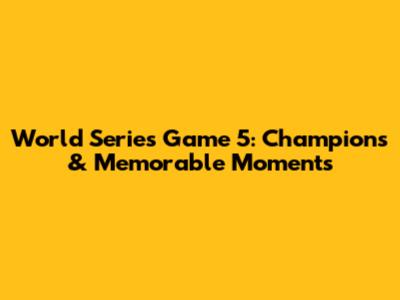 World Series Game 5: Champions & Memorable Moments