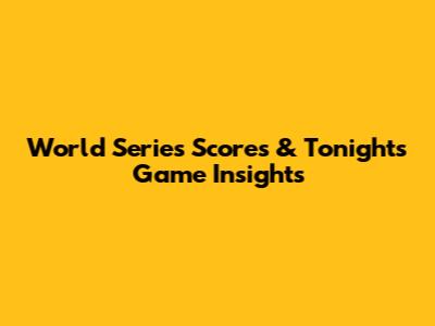 World Series Scores & Tonight's Game Insights