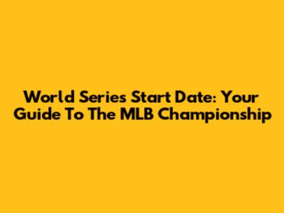 World Series Start Date: Your Guide To The MLB Championship