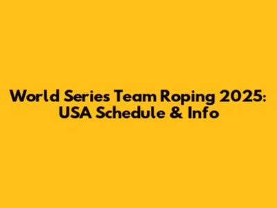 World Series Team Roping 2025: USA Schedule & Info