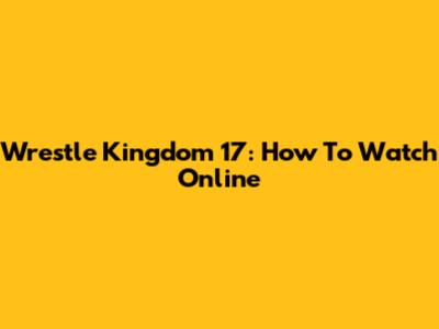 Wrestle Kingdom 17: How To Watch Online