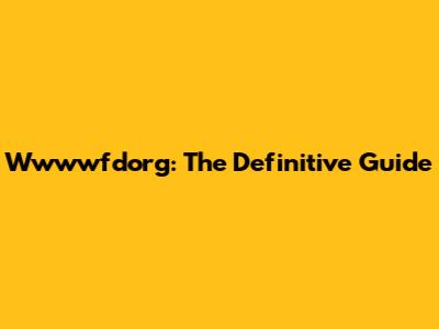 Wwwwfdorg: The Definitive Guide