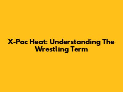 X-Pac Heat: Understanding The Wrestling Term