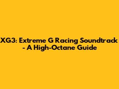 XG3: Extreme G Racing Soundtrack - A High-Octane Guide
