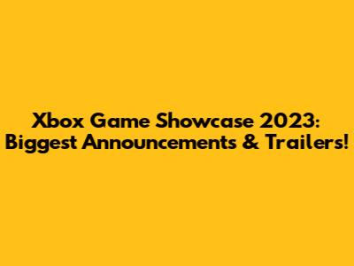 Xbox Game Showcase 2023: Biggest Announcements & Trailers!
