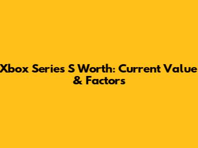 Xbox Series S Worth: Current Value & Factors