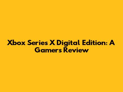 Xbox Series X Digital Edition: A Gamer's Review