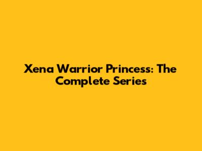 Xena Warrior Princess: The Complete Series