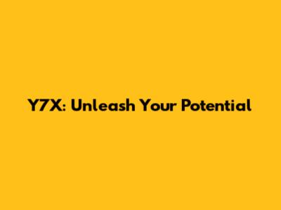 Y7X: Unleash Your Potential