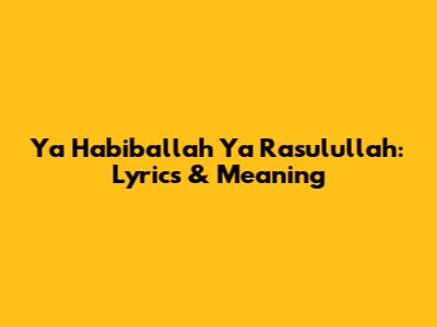 Ya Habiballah Ya Rasulullah: Lyrics & Meaning