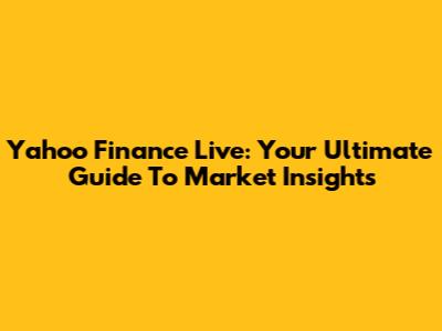 Yahoo Finance Live: Your Ultimate Guide To Market Insights