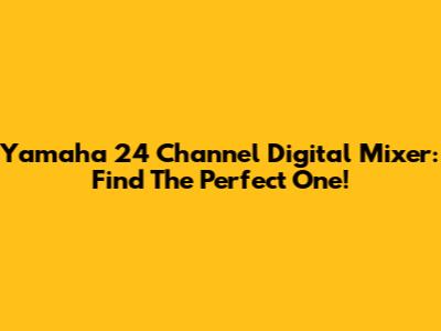 Yamaha 24 Channel Digital Mixer: Find The Perfect One!