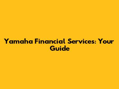 Yamaha Financial Services: Your Guide