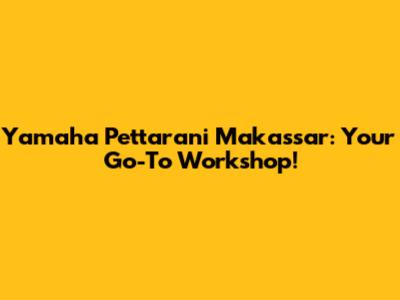 Yamaha Pettarani Makassar: Your Go-To Workshop!