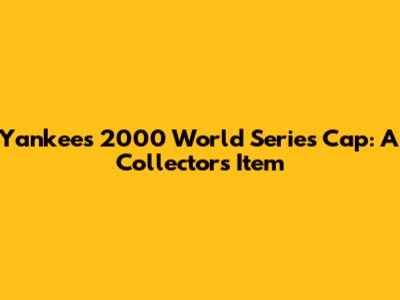 Yankees 2000 World Series Cap: A Collector's Item