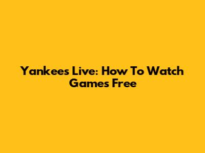 Yankees Live: How To Watch Games Free