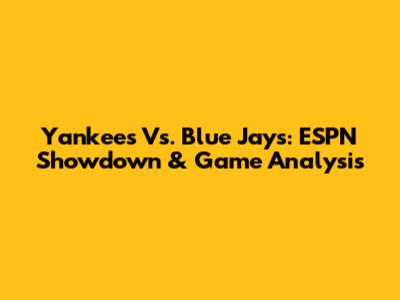 Yankees Vs. Blue Jays: ESPN Showdown & Game Analysis