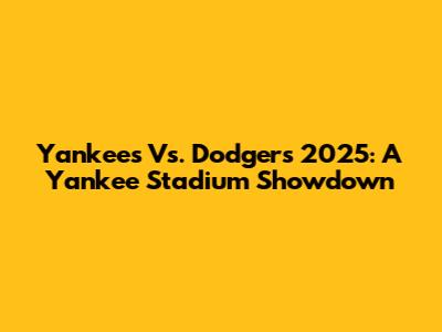 Yankees Vs. Dodgers 2025: A Yankee Stadium Showdown
