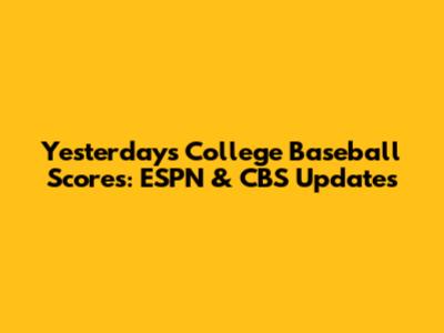 Yesterday's College Baseball Scores: ESPN & CBS Updates
