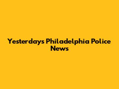 Yesterday's Philadelphia Police News