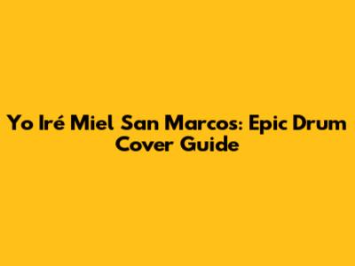 Yo Iré Miel San Marcos: Epic Drum Cover Guide
