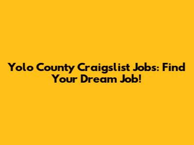Yolo County Craigslist Jobs: Find Your Dream Job!