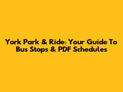 York Park & Ride: Your Guide To Bus Stops & PDF Schedules