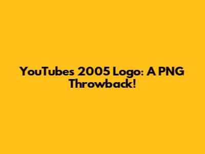 YouTube's 2005 Logo: A PNG Throwback!