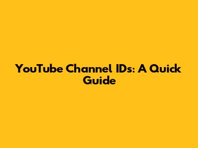 YouTube Channel IDs: A Quick Guide