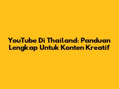 YouTube Di Thailand: Panduan Lengkap Untuk Konten Kreatif