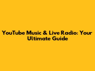 YouTube Music & Live Radio: Your Ultimate Guide