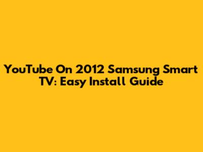 YouTube On 2012 Samsung Smart TV: Easy Install Guide