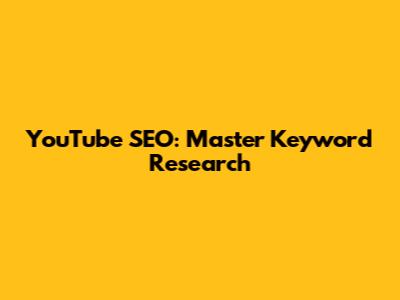 YouTube SEO: Master Keyword Research