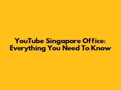 YouTube Singapore Office: Everything You Need To Know