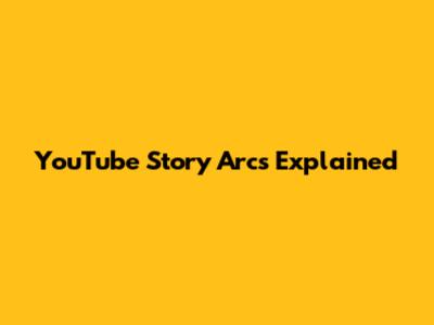 YouTube Story Arcs Explained