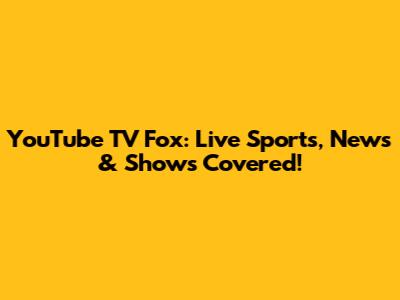 YouTube TV Fox: Live Sports, News & Shows Covered!