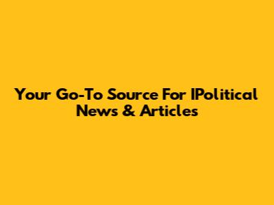 Your Go-To Source For IPolitical News & Articles